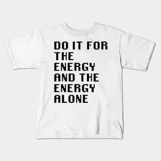 Do It For The Energy And The Energy Alone Kids T-Shirt